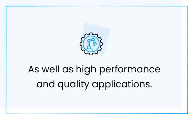 As well as high performance and quality applications